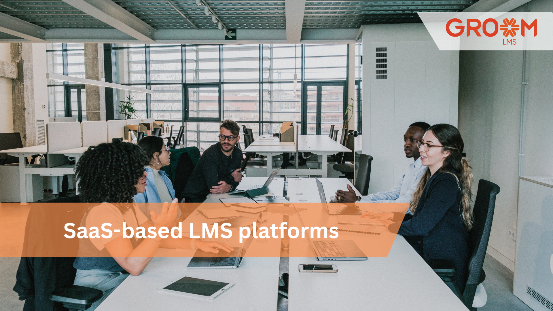 Team collaborating in a modern office, representing SaaS-based LMS platforms that simplify employee training, online learning, and corporate skill development with GroomLMS.