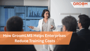 GroomLMS helping enterprises reduce training costs through scalable digital employee training
