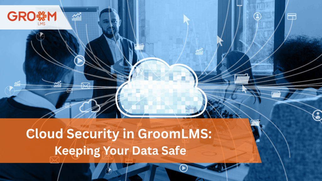 Cloud security in GroomLMS for protecting learning and business data