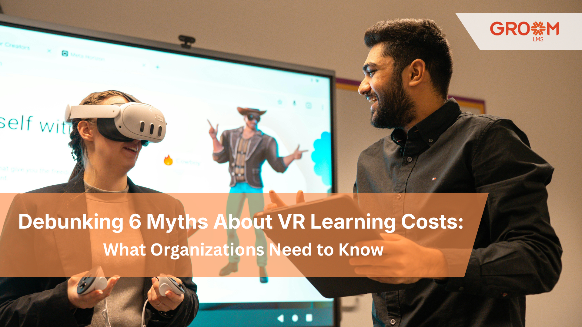 A woman wearing a virtual reality (VR) headset holds VR controllers while participating in an immersive learning experience. A colleague stands beside her with a tablet, smiling and observing the session. The image features the Groom LMS logo and the text: “Debunking 6 Myths About VR Learning Costs: What Organizations Need to Know,” highlighting the use of VR technology in corporate training and e-learning.